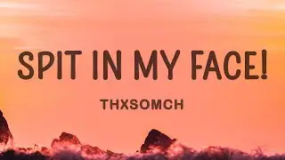 ThxSoMch - SPIT IN MY FACE! |15min