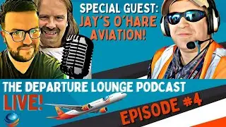 THE DEPARTURE LOUNGE PODCAST! EPISODE #4 WITH JAY'S O'HARE AVIATION!
