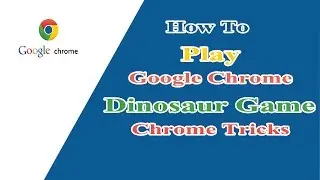 How To Play Google Chrome Dinosaur Game Chrome Tricks