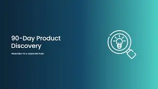 90-Day Product Discovery: From Idea to a Validated Plan