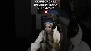 СКИЛЗОР СНЯЛ ТРУСЫ ПРЯМО НА СТРИМЕ 
