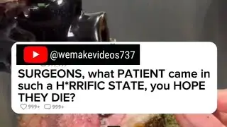 SURGEONS, what Patient came in such a HORRIFIC STATE, you hope they DIE?