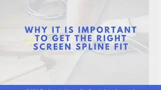 Why It Is Important To Get The Right Screen Spline Fit