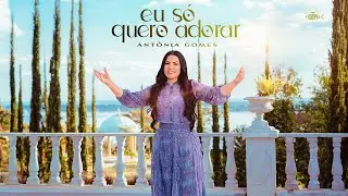 Antônia Gomes - Eu Só Quero Adorar | Clipe Oficial