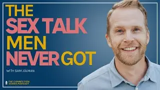 The Sex Talk Men Never Got with Sam Jolman