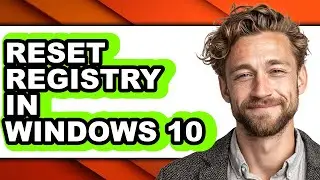 How to Reset Registry in Windows 10 - Easy Guide