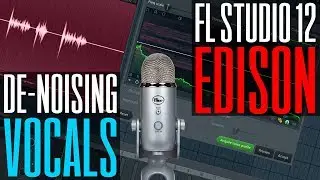 How To De-Noise Vocals Using Edison In FL Studio 12 - Remove Background Noise, Hum, PC Noise