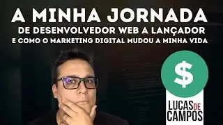 O Marketing Digital e a minha história: Lucas de Campos de desenvolvedor da web a lançador