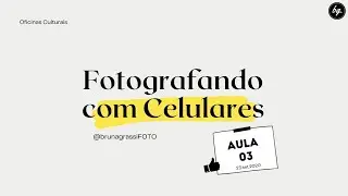 Fotografando com Celulares - Aula 03, às 10hs