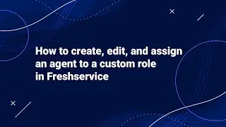 How to Create, Edit, and Assign an Agent to a Custom Role in Freshservice