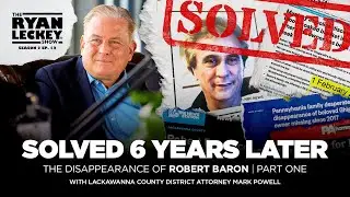 SOLVED 6 YEARS LATER: The Disappearance of Robert Baron | Part One / District Attorney Mark Powell