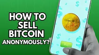 How to Sell Bitcoin Anonymously? A Step-By-Step Guide