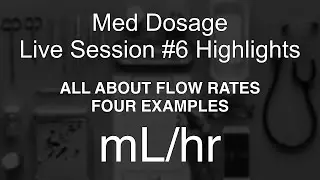 Med Dosage Live Session #6 - FOUR examples using FLOW RATES (mL/hr)