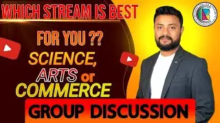 Which stream is best for students: Science, Commerce, or Arts? || Group Discussion