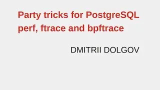 Party tricks for PostgreSQL: perf, ftrace and bpftrace – Dmitry Dolgov | 