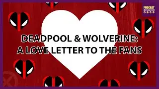 Deadpool & Wolverine: A Love Letter To The Fans
