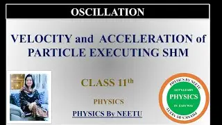 Velocity and Acceleration of particle executing simple harmonic motion| Oscillation Class 11 Physics