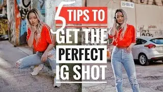 5 TIPS TO GET THE PERFECT INSTAGRAM SHOT (EVERY TIME)