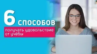6 способов получать удовольствие от учебы