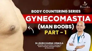 Shocking Facts About Body Contouring Series: Gynecomastia Part 1 | Dr. Guru Karna Vemula | Personiks