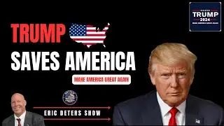 Trump Saves America! | Make America Great Again! |  Eric Deters Show