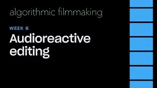 Week 6: Audioreactive editing