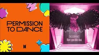 Permission To Dance / How You Like That — BTS and BLACKPINK (Mashup!)