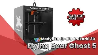 Modyfikujemy drukarkę 3D Flying Bear Ghost 5 - wieczór z Garażem