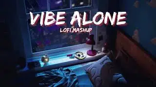 Vibe Alone | Love Mashup | Broken Mashup | Lush Lofi Vibes