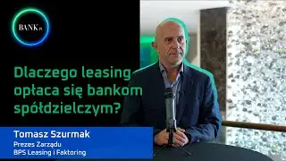 Tomasz Szurmak: Dlaczego leasing opłaca się bankom spółdzielczym?