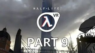 Half-Life 2: VR Playthrough - Part 9
