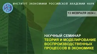 Научный семинар «Теория и моделирование воспроизводственных процессов в экономике» (13.02.24)