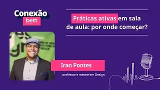 Práticas ativas em sala de aula: por onde começar? – com Iran Pontes