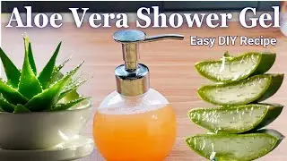 Moisturized, Refreshing Skin | DIY Aloe Vera Shower Gel | 2 Ways + Commercial Recipe