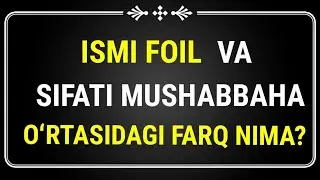 ISMI FOIL VA SIFATI MUSHABBAHA O'RTASIDAGI FARQ HAQIDA TUSHUNCHA.