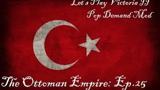 Let's Play Victoria II Pop Demand Mod [25]: The Ottoman Empire