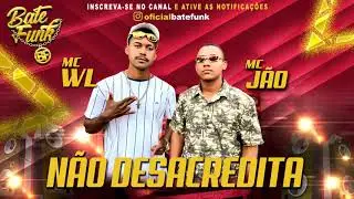 Mc WL e Mc Jão - Não desacredita (Dj Mg)