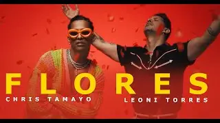 CHRIS TAMAYO x @LeoniTorres- FLORES [Official Video]