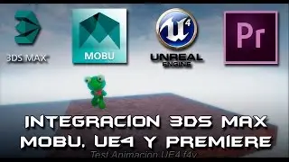 Integración: Unreal Engine4, Motion Builder, 3ds Max y Adobe Premiere