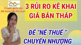 3 rủi ro khi kê khai giá bán thấp để “né thuế” chuyển nhượng nhà đất