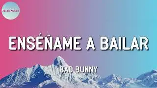 Bad Bunny - Enséñame a Bailar (Letra)