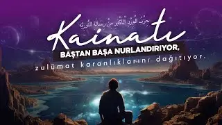 KÂİNATI BAŞTAN BAŞA NURLANDIRIYOR, ZULÜMAT KARANLIKLARINI DAĞITIYOR!