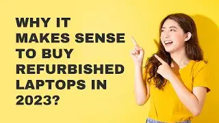 Why It Makes Sense to Buy Refurbished Laptops in 2023?
