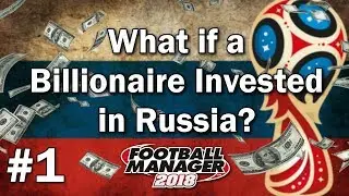 What if a Billionaire Invested in Russia - Football Manager 2018 Experiment - #1