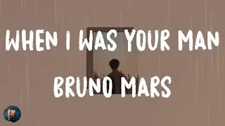 Bruno Mars - When I Was Your Man (Lyrics)