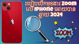 របៀបបើកមុខងារ Zoom លើ IPhone អោយបានឆ្ងាយជាងមុន 2024