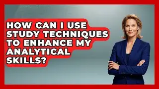 How Can I Use Study Techniques to Enhance My Analytical Skills? | Ultimate Study Hacks