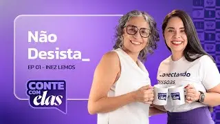 Desistir não é uma opção - Inez Lemos | Conte com Elas