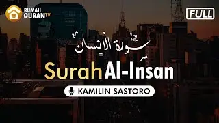 Surah Al Insan سورة الْاٍنسان Kamilin Sastoro | Murottal Al Quran Menenangkan Hati