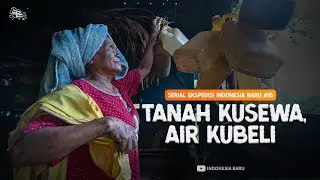 TANAH KUSEWA, AIR KUBELI - Episode #16 Ekspedisi Indonesia Baru